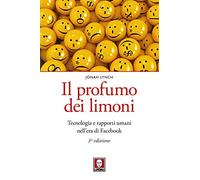 Il profumo dei limoni. Tecnologia e rapporti umani nell'era di Facebook. Nuova ediz.