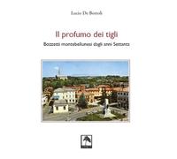 Il profumo dei tigli. Bozzetti montebellunesi dagli anni Settanta. Nuova e...
