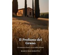 Il Profumo del Grano: Un romanzo d'amore tra le colline toscane