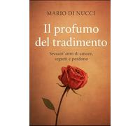 IL PROFUMO DEL TRADIMENTO: Sessant’anni di amori, segreti e perdono
