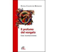 Il profumo del Vangelo Gesù incontra le donne - Calduch-Benages Nuria