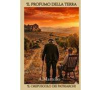Il Profumo della Terra: Il crepuscolo dei Patriarchi - Martello Antonino