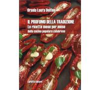 Il profumo della tradizione. Le ricette mese per mese della cucina popolar...