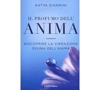 Il profumo dell'anima. Riscoprire la vibrazione divina dell'anima