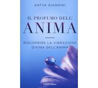 Il profumo dell'anima. Riscoprire la vibrazione divina dell'anima - [Eifis]