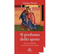 Il profumo dello sposo. Esercizi spirituali con il Cantico dei Cantici