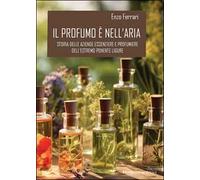 Il profumo è nell’aria. Storia delle aziende essenziere e profumiere dell'estremo Ponente ligure
