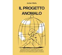 IL PROGETTO ANOMALO: Una guida pratica per comprendere stress, ansia, depressione, traumi e problemi di salute mentale, e costruire una vera resilienza per guarire e prosperare.