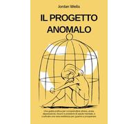 IL PROGETTO ANOMALO: Una guida pratica per comprendere stress, ansia, depressione, traumi e problemi di salute mentale, e costruire una vera resilienza per guarire e prosperare.
