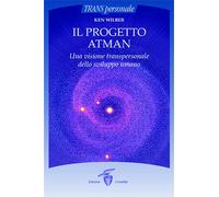 Il progetto Atman. Una visione transpersonale dello sviluppo umano - Wilber Ken