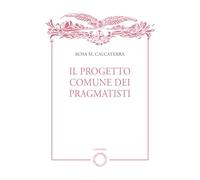 Libri Calcaterra Rosa M. - Il Progetto Comune Dei Pragmatisti