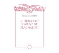 Il progetto comune dei pragmatisti - [Casa Editrice Rocco Carabba]