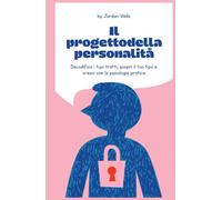 Il progetto della personalità: Decodifica i tuoi tratti, scopri il tuo tipo e cresci con la psicologia pratica
