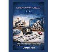 Il progetto di AutoCAD 2026: una guida definitiva dal concetto alla costruzione: Impara la progettazione architettonica e meccanica attraverso progetti pratici e flussi di lavoro professionali.