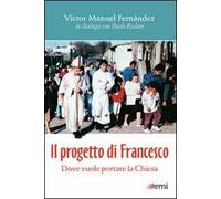 Il progetto di Francesco. Dove vuole portare la Chiesa
