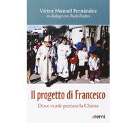 Il progetto di Francesco. Dove vuole portare la Chiesa