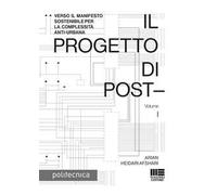 Il progetto di post-. Vol. 1: Verso il manifesto sostenibile per la complessità anti-urbana