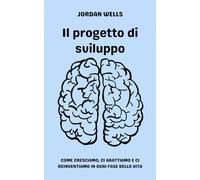 Il progetto di sviluppo: Come cresciamo, ci adattiamo e ci reinventiamo in ogni fase della vita