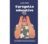 Il progetto educativo: Come padroneggiare l'apprendimento, la motivazione e la memoria utilizzando la scienza della psicologia educativa