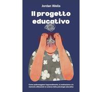 Il progetto educativo: Come padroneggiare l'apprendimento, la motivazione e la memoria utilizzando la scienza della psicologia educativa