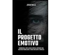 Il progetto emotivo: Padroneggia l'intelligenza emotiva, costruisci una resilienza incrollabile e guida con calma e chiarezza