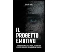 Il progetto emotivo: Padroneggia l'intelligenza emotiva, costruisci una resilienza incrollabile e guida con calma e chiarezza