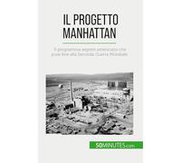 Il progetto Manhattan: Il programma segreto americano che pose fine alla Seconda Guerra Mondiale