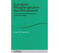 Il progetto Philanthropication thru privatization. Come creare patrimoni filantropici per il bene comune