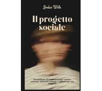 Il progetto sociale: Decodificare il comportamento umano, costruire relazioni potenti e influenzare con integrità