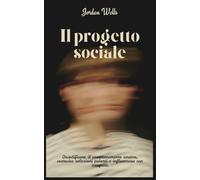 Il progetto sociale: Decodificare il comportamento umano, costruire relazioni potenti e influenzare con integrità