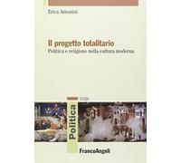 Il progetto totalitario. Politica e religione nella cultura moderna