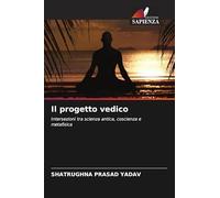Il progetto vedico: Intersezioni tra scienza antica, coscienza e metafisica