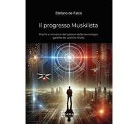 Il progresso Muskilista. Rischi e minacce del potere delle tecnologie gestite da uomini-Stato