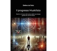 Il progresso Muskilista. Rischi e minacce del potere delle tecnologie gestite da uomini-Stato