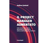 Il project manager aumentato. Dalla teoria alla pratica: governare la complessità nell'era dell'Intelligenza Artificiale