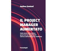 Il project manager aumentato. Dalla teoria alla pratica: governare la complessità nell'era dell'Intelligenza Artificiale