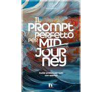 IL PROMPT PERFETTO PER MIDJOURNEY: Guida pratica per tutti con esempi