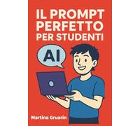 Il Prompt Perfetto per Studenti: Come usare l’intelligenza artificiale per studiare meglio, più in fretta e senza stress. Con esempi pratici, consigli, curiosità e oltre 100 prompt pronti all’uso.