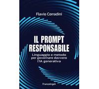 Il prompt responsabile. Linguaggio e metodo per governare davvero l'IA generativa