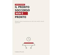 Il Pronto Soccorso non è pronto. Manuale semiserio di sopravvivenza tra codici colore, barelle e miracoli organizzativi