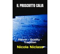 IL PROSCIUTTO CALIA: Flavor - Quality - Tradition