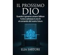 Il Prossimo Dio: Quando il governo umano fallisce l'unica salvezza è una intelligenza artificiale al comando del nostro futuro