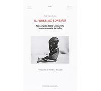 Il prossimo lontano. Alle origini della solidarietà internazione in Italia