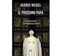 Il prossimo papa. L'ufficio di Pietro e la missione della Chiesa
