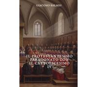 Il Protestantesimo paragonato con il Cattolicesimo: Tomo 4