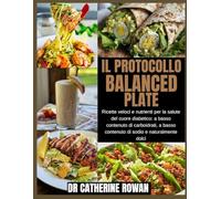 Il protocollo Balanced Plate: Ricette veloci e nutrienti per la salute del cuore diabetico: a basso contenuto di carboidrati, a basso contenuto di sodio e naturalmente dolci
