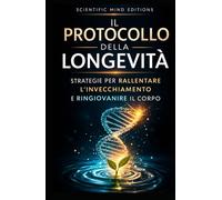 Il protocollo della longevità: Strategie per rallentare l'invecchiamento e ringiovanire il corpo