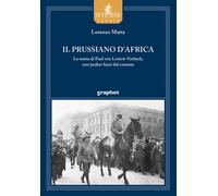 Il prussiano d'Africa. La storia di Paul von Lettow-Vorbeck, uno junker fu...