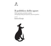 Il pubblico dello sport. Tifosi, spettatori, sostenitori, ausiliari. Antropologia della partecipazione all'evento sportivo