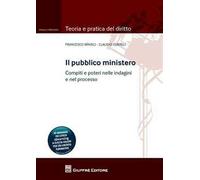 Il pubblico ministero. Compiti e poteri nelle indagini e nel processo